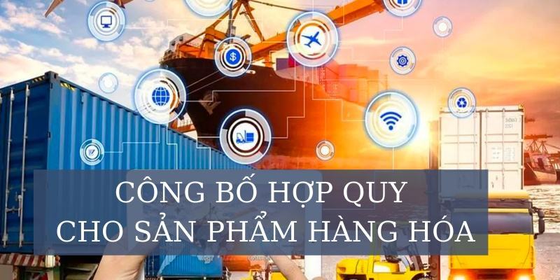Công bố hợp quy cho sản phẩm hàng hóa 